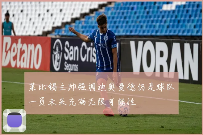莱比锡主帅强调迪奥曼德仍是球队一员未来充满无限可能性